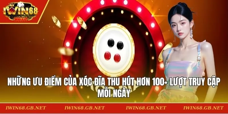 Những ưu điểm của Xóc Đĩa thu hút hơn 100+ lượt truy cập mỗi ngày