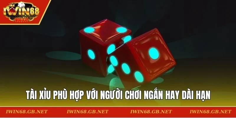 Tài xỉu phù hợp với người chơi ngắn hay dài hạn